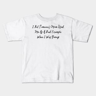 I Bet Someone's Mom Used Me As A Bad Example When I Was Young Sassy T-Shirt, Clever Bad Example Quote Top, Fun Gift for Bestie Kids T-Shirt